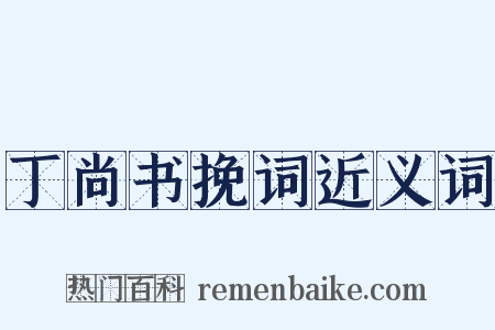 丁尚书挽词近义词是什么意思的图片